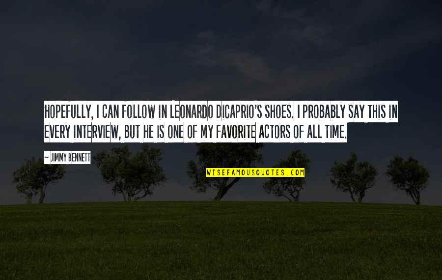 Leonardo Dicaprio Quotes By Jimmy Bennett: Hopefully, I can follow in Leonardo DiCaprio's shoes. Leonardo Dicaprio Quotes By Jimmy Bennett: Hopefully, I can follow in Leonardo DiCaprio's shoes.