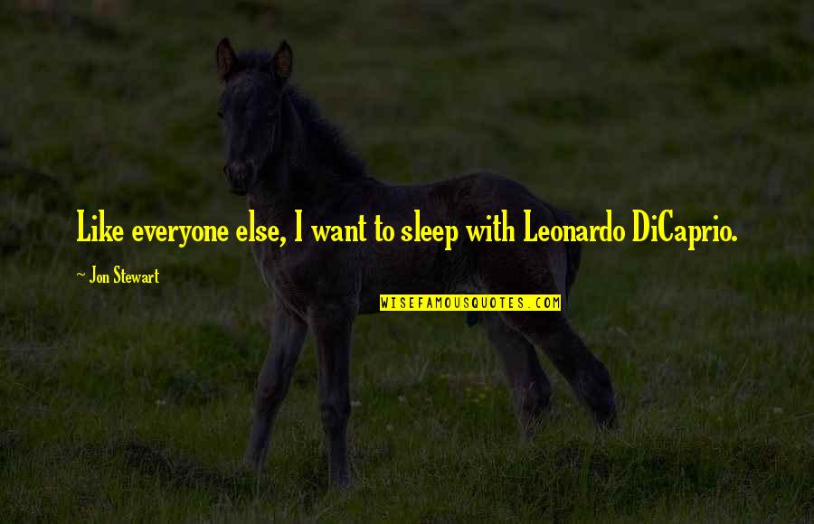 Leonardo Dicaprio Quotes By Jon Stewart: Like everyone else, I want to sleep with