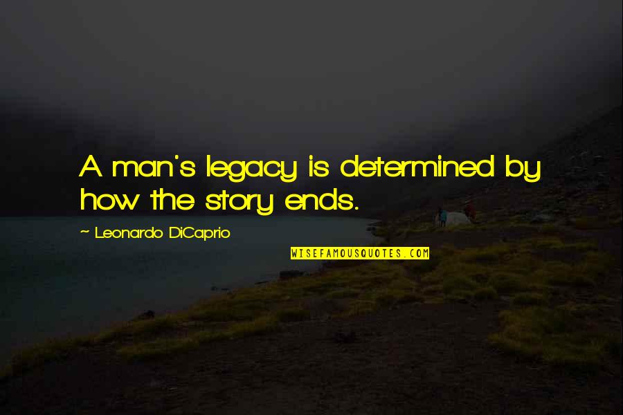 Leonardo Dicaprio Quotes By Leonardo DiCaprio: A man's legacy is determined by how the Leonardo Dicaprio Quotes By Leonardo DiCaprio: A man's legacy is determined by how the