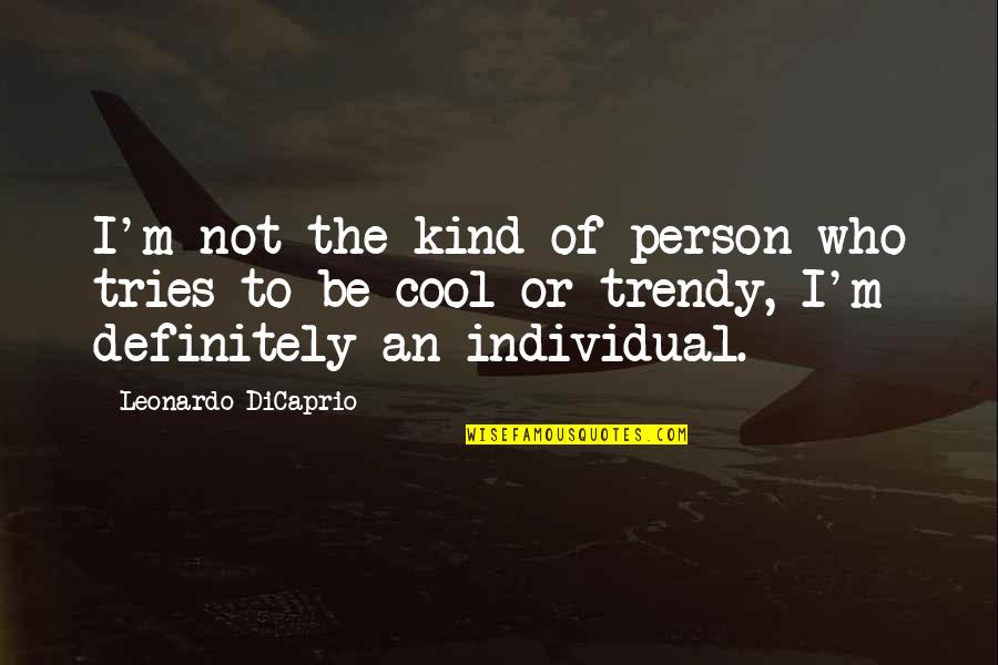Leonardo Dicaprio Quotes By Leonardo DiCaprio: I'm not the kind of person who tries Leonardo Dicaprio Quotes By Leonardo DiCaprio: I'm not the kind of person who tries