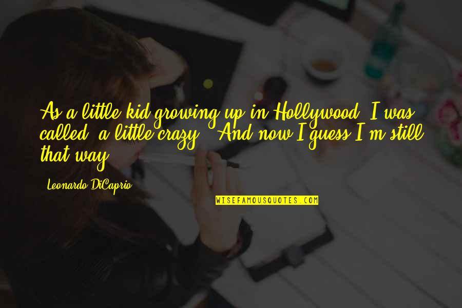 Leonardo Dicaprio Quotes By Leonardo DiCaprio: As a little kid growing up in Hollywood, Leonardo Dicaprio Quotes By Leonardo DiCaprio: As a little kid growing up in Hollywood,