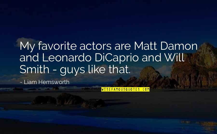 Leonardo Dicaprio Quotes By Liam Hemsworth: My favorite actors are Matt Damon and Leonardo Leonardo Dicaprio Quotes By Liam Hemsworth: My favorite actors are Matt Damon and Leonardo