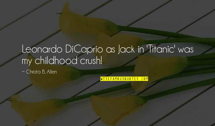 Leonardo Dicaprio Titanic Quotes By Christa B. Allen: Leonardo DiCaprio as Jack in 'Titanic' was my