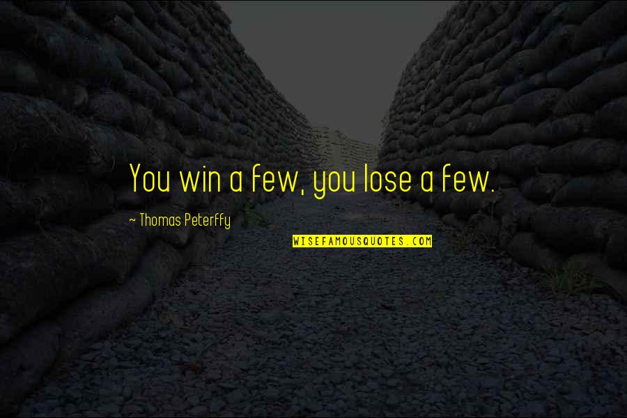 Leonardo Fibonacci Famous Quotes By Thomas Peterffy: You win a few, you lose a few.