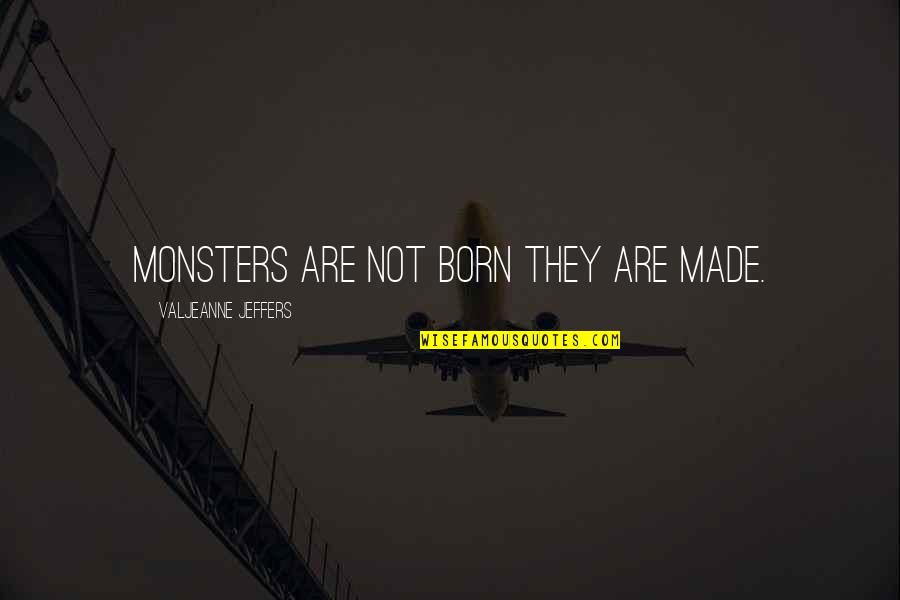 Leonardo Fibonacci Famous Quotes By Valjeanne Jeffers: Monsters are not born they are made.