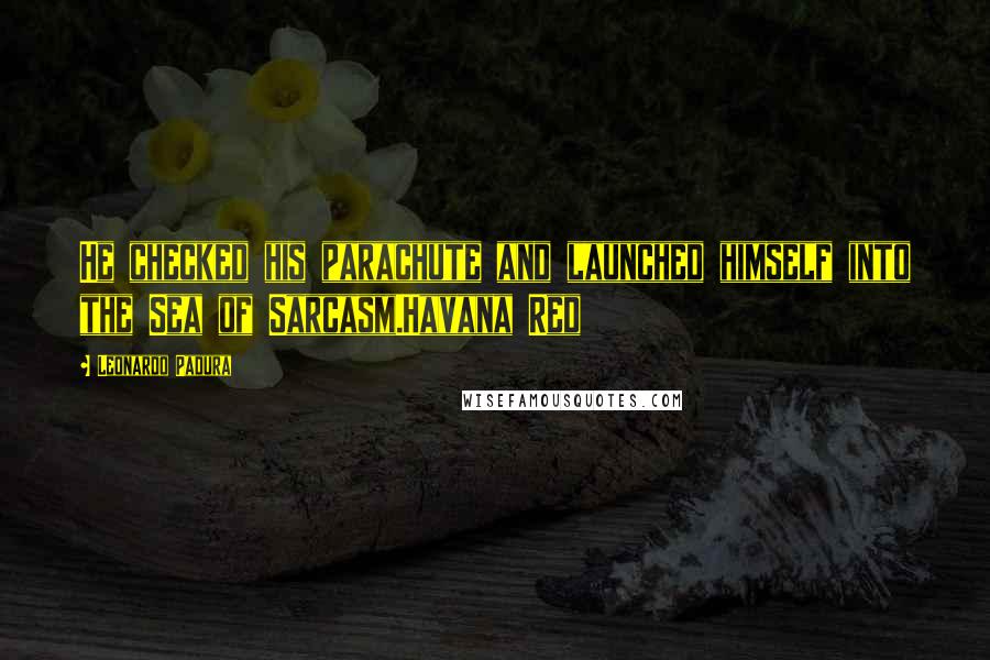 Leonardo Padura quotes: He checked his parachute and launched himself into the Sea of Sarcasm.Havana Red