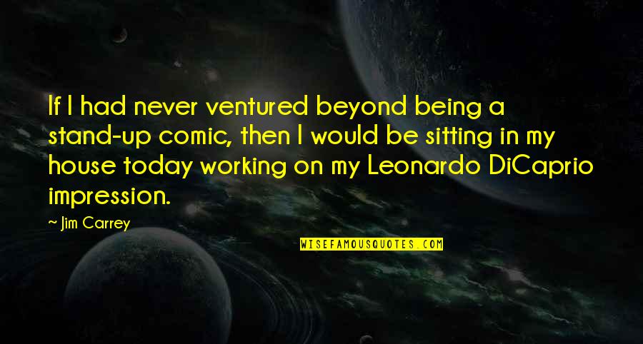 Leonardo Quotes By Jim Carrey: If I had never ventured beyond being a Leonardo Quotes By Jim Carrey: If I had never ventured beyond being a