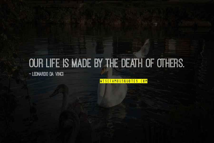 Leonardo Quotes By Leonardo Da Vinci: Our life is made by the death of