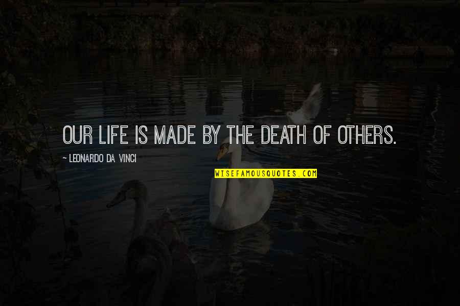 Leonardo Quotes By Leonardo Da Vinci: Our life is made by the death of Leonardo Quotes By Leonardo Da Vinci: Our life is made by the death of