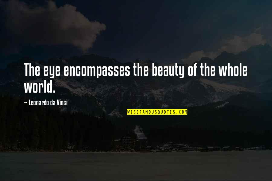 Leonardo Quotes By Leonardo Da Vinci: The eye encompasses the beauty of the whole Leonardo Quotes By Leonardo Da Vinci: The eye encompasses the beauty of the whole