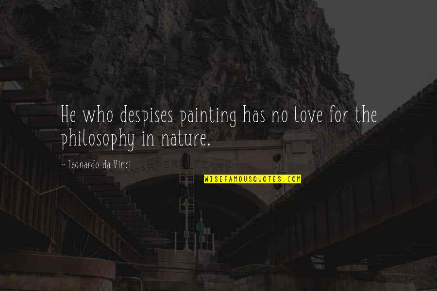 Leonardo Quotes By Leonardo Da Vinci: He who despises painting has no love for