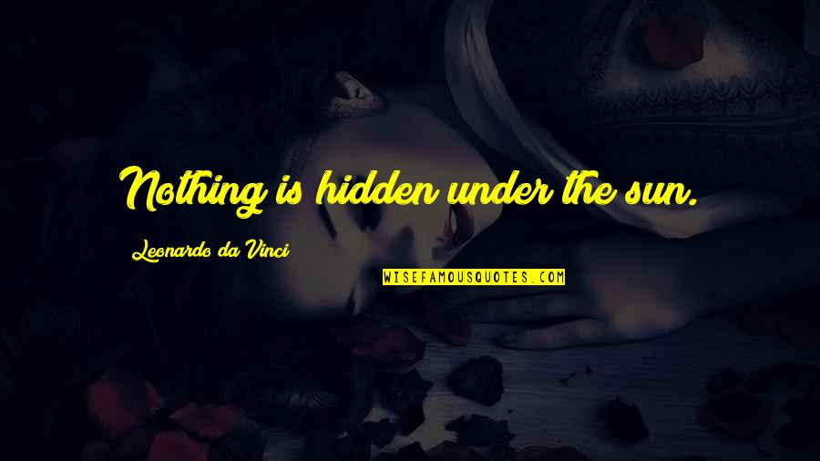 Leonardo Quotes By Leonardo Da Vinci: Nothing is hidden under the sun. Leonardo Quotes By Leonardo Da Vinci: Nothing is hidden under the sun.