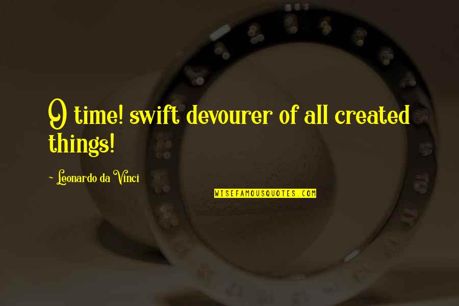 Leonardo Quotes By Leonardo Da Vinci: O time! swift devourer of all created things! Leonardo Quotes By Leonardo Da Vinci: O time! swift devourer of all created things!