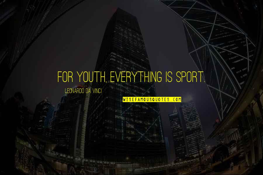 Leonardo Quotes By Leonardo Da Vinci: For youth, everything is sport.