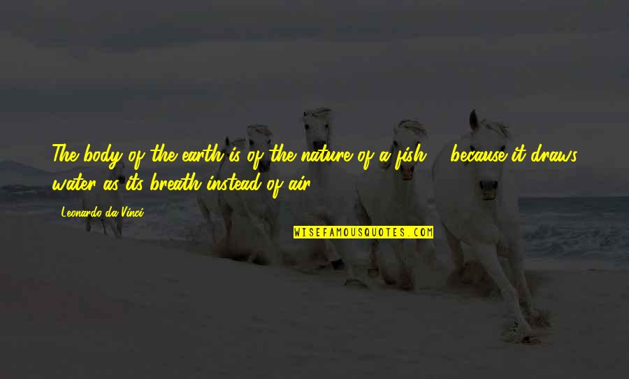 Leonardo Quotes By Leonardo Da Vinci: The body of the earth is of the Leonardo Quotes By Leonardo Da Vinci: The body of the earth is of the