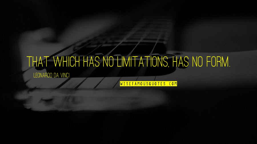 Leonardo Quotes By Leonardo Da Vinci: That which has no limitations, has no form. Leonardo Quotes By Leonardo Da Vinci: That which has no limitations, has no form.