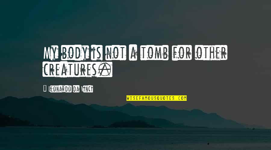 Leonardo Quotes By Leonardo Da Vinci: My body is not a tomb for other Leonardo Quotes By Leonardo Da Vinci: My body is not a tomb for other