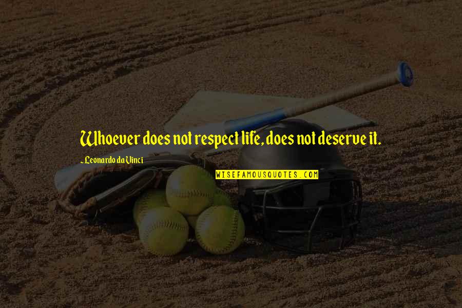 Leonardo Quotes By Leonardo Da Vinci: Whoever does not respect life, does not deserve Leonardo Quotes By Leonardo Da Vinci: Whoever does not respect life, does not deserve