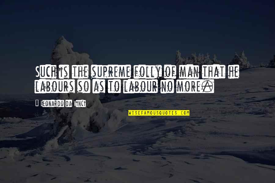 Leonardo Quotes By Leonardo Da Vinci: Such is the supreme folly of man that Leonardo Quotes By Leonardo Da Vinci: Such is the supreme folly of man that