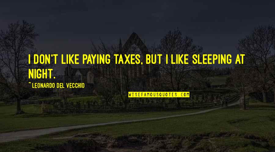 Leonardo Quotes By Leonardo Del Vecchio: I don't like paying taxes, but I like Leonardo Quotes By Leonardo Del Vecchio: I don't like paying taxes, but I like