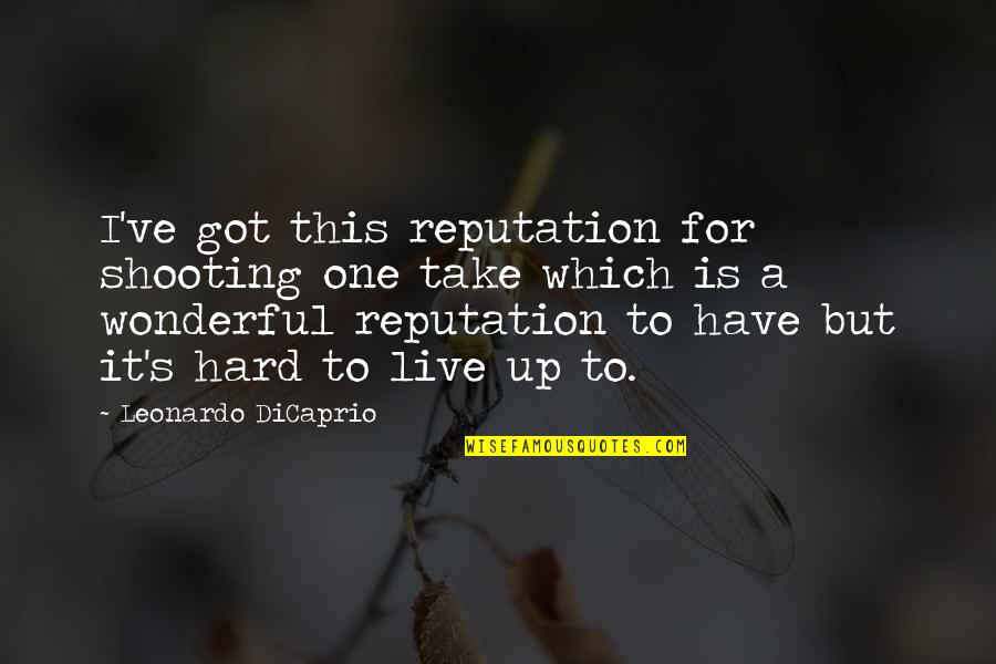 Leonardo Quotes By Leonardo DiCaprio: I've got this reputation for shooting one take Leonardo Quotes By Leonardo DiCaprio: I've got this reputation for shooting one take