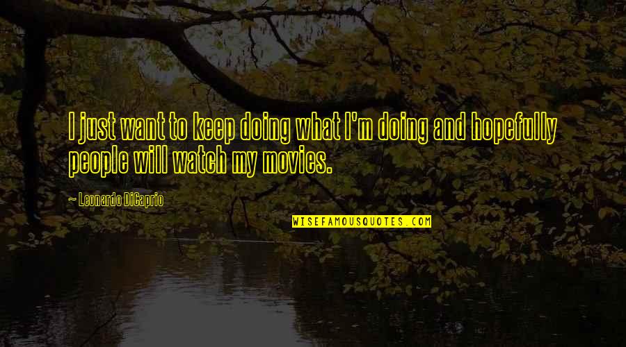 Leonardo Quotes By Leonardo DiCaprio: I just want to keep doing what I'm Leonardo Quotes By Leonardo DiCaprio: I just want to keep doing what I'm