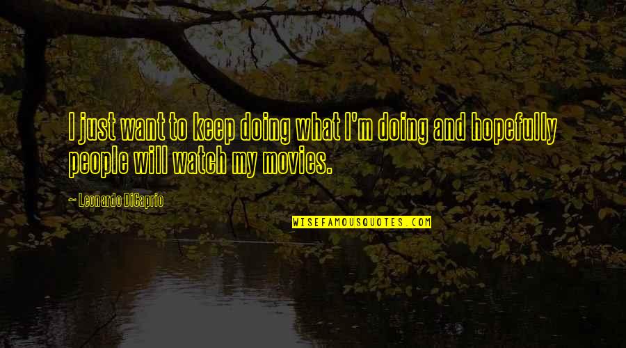 Leonardo Quotes By Leonardo DiCaprio: I just want to keep doing what I'm