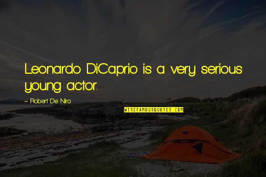 Leonardo Quotes By Robert De Niro: Leonardo DiCaprio is a very serious young actor.