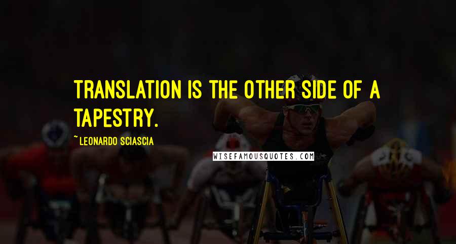 Leonardo Sciascia quotes: Translation is the other side of a tapestry.