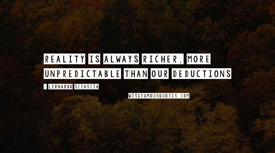 Leonardo Sciascia quotes: Reality is always richer, more unpredictable than our deductions