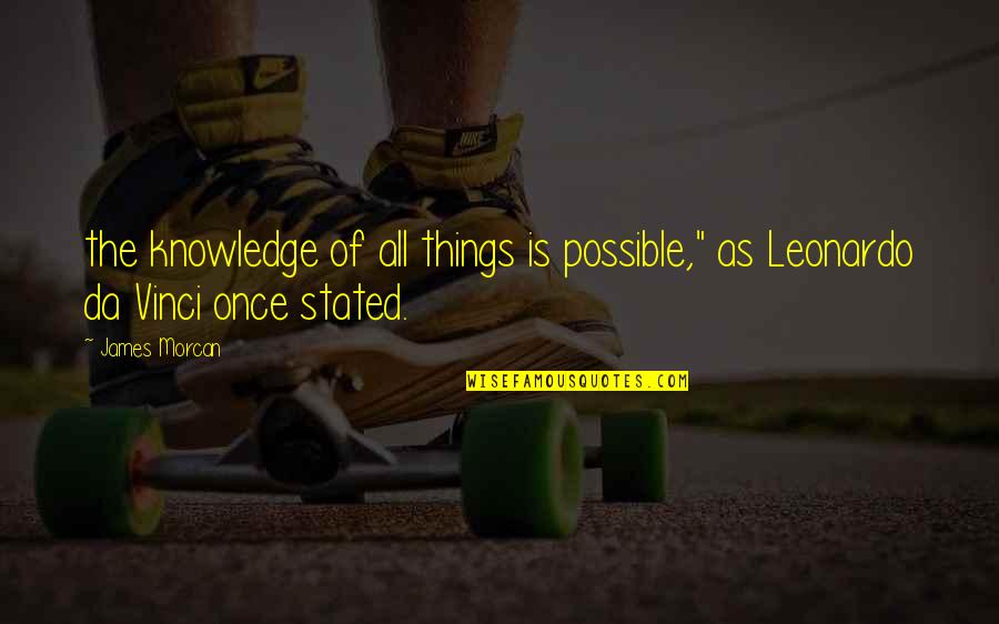 Leonardo Vinci Quotes By James Morcan: the knowledge of all things is possible," as