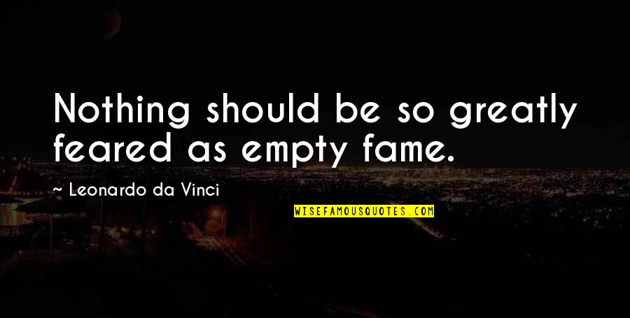 Leonardo Vinci Quotes By Leonardo Da Vinci: Nothing should be so greatly feared as empty