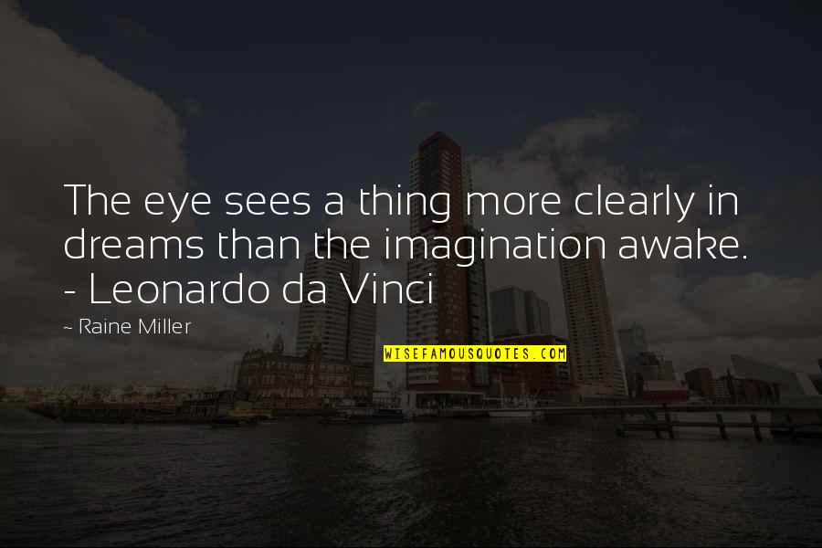 Leonardo Vinci Quotes By Raine Miller: The eye sees a thing more clearly in