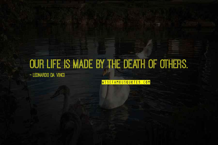 Leonardo's Quotes By Leonardo Da Vinci: Our life is made by the death of
