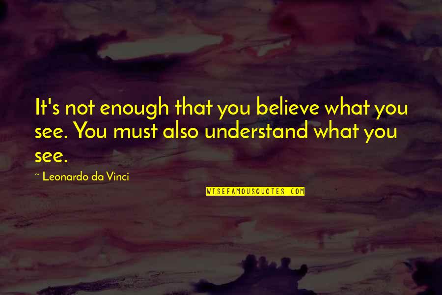 Leonardo's Quotes By Leonardo Da Vinci: It's not enough that you believe what you