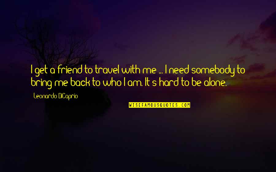 Leonardo's Quotes By Leonardo DiCaprio: I get a friend to travel with me