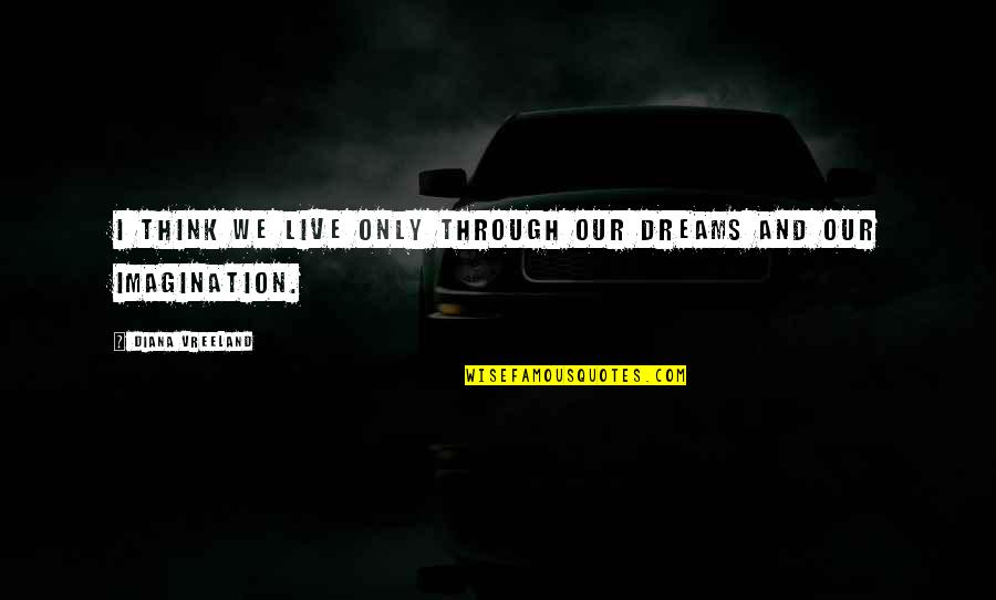 Leonardoverse Quotes By Diana Vreeland: I think we live only through our dreams