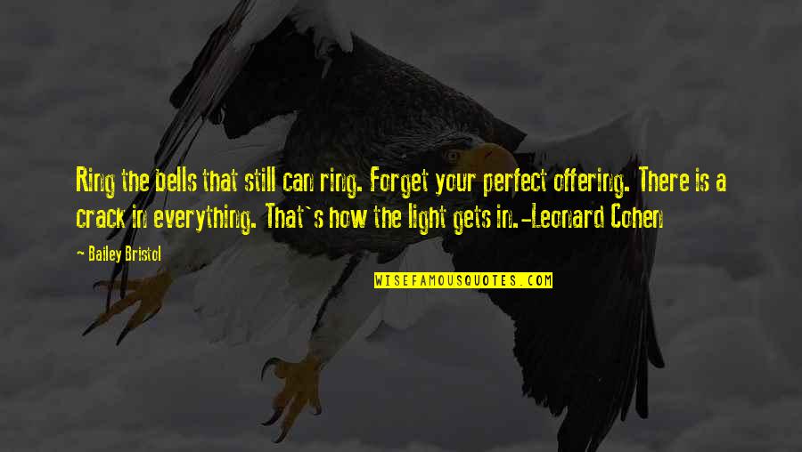 Leonard's Quotes By Bailey Bristol: Ring the bells that still can ring. Forget