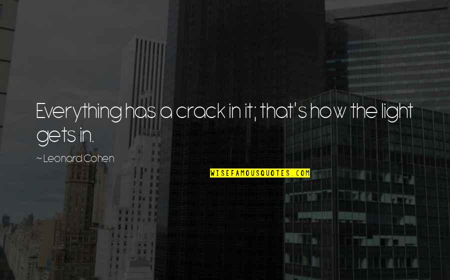 Leonard's Quotes By Leonard Cohen: Everything has a crack in it; that's how Leonard's Quotes By Leonard Cohen: Everything has a crack in it; that's how