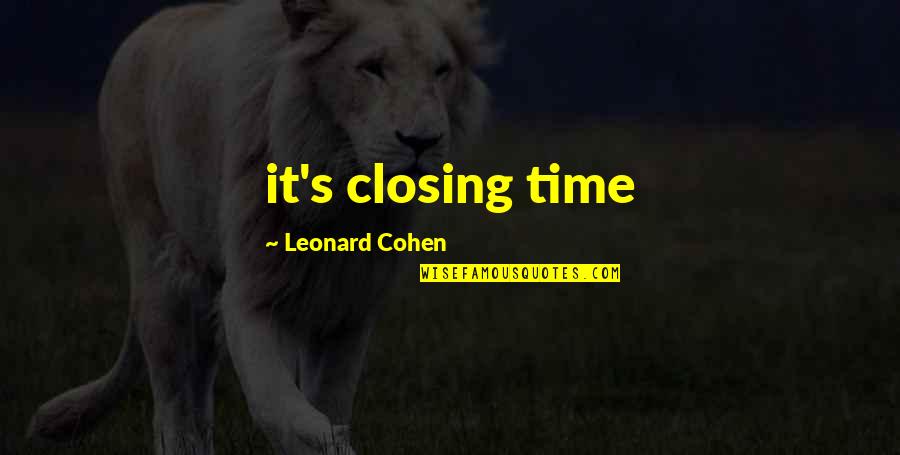 Leonard's Quotes By Leonard Cohen: it's closing time Leonard's Quotes By Leonard Cohen: it's closing time
