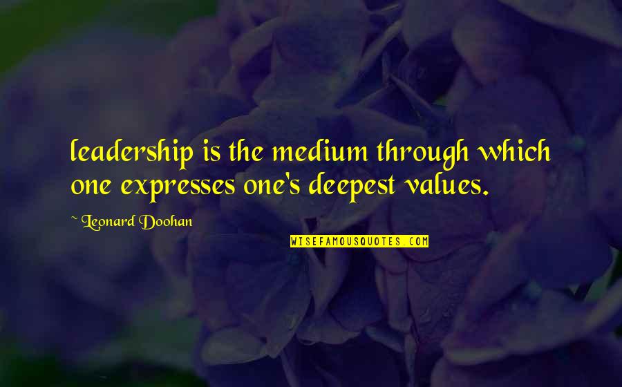 Leonard's Quotes By Leonard Doohan: leadership is the medium through which one expresses