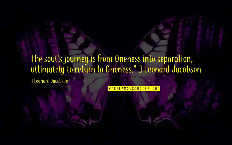 Leonard's Quotes By Leonard Jacobson: The soul's journey is from Oneness into separation, Leonard's Quotes By Leonard Jacobson: The soul's journey is from Oneness into separation,