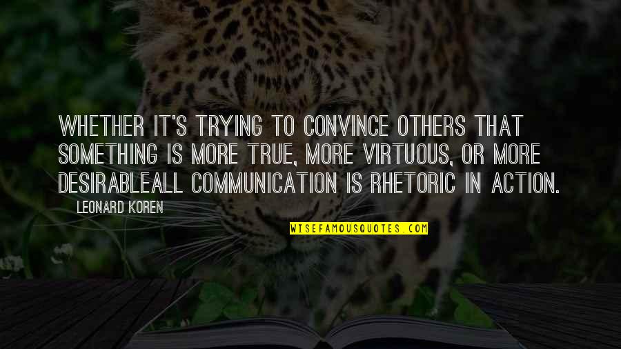 Leonard's Quotes By Leonard Koren: Whether it's trying to convince others that something Leonard's Quotes By Leonard Koren: Whether it's trying to convince others that something