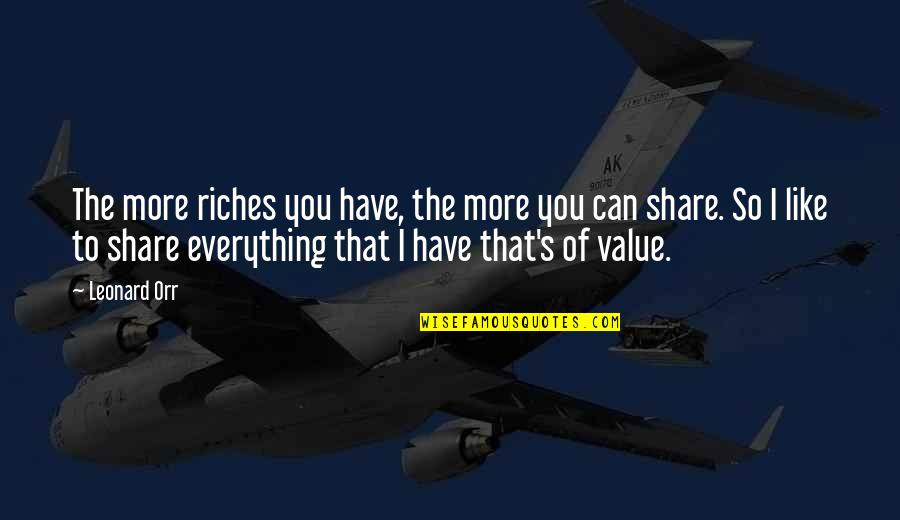 Leonard's Quotes By Leonard Orr: The more riches you have, the more you
