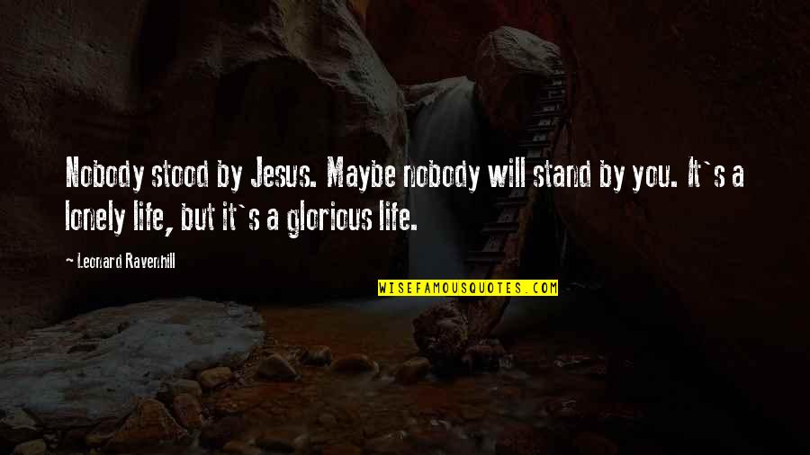 Leonard's Quotes By Leonard Ravenhill: Nobody stood by Jesus. Maybe nobody will stand Leonard's Quotes By Leonard Ravenhill: Nobody stood by Jesus. Maybe nobody will stand