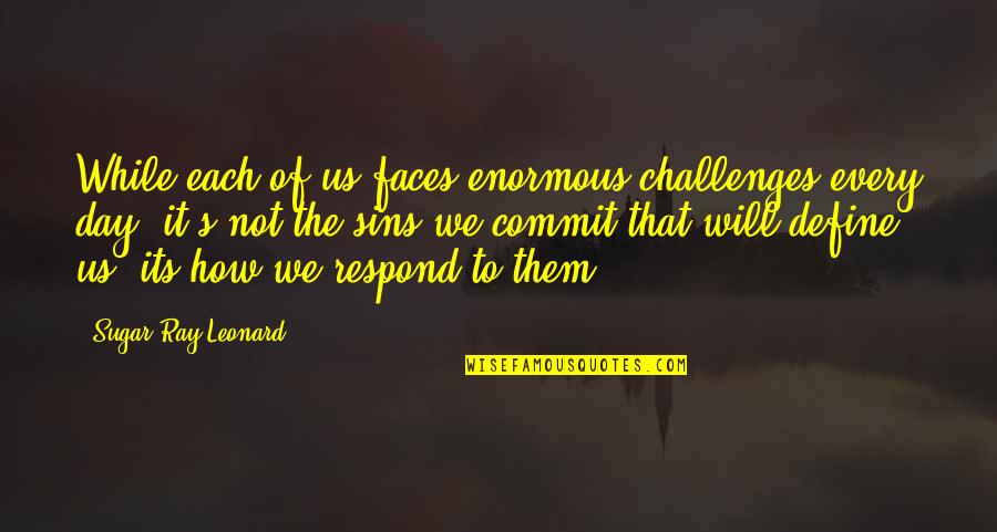 Leonard's Quotes By Sugar Ray Leonard: While each of us faces enormous challenges every Leonard's Quotes By Sugar Ray Leonard: While each of us faces enormous challenges every