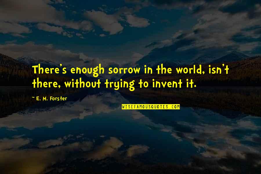 Leonas Cake Quotes By E. M. Forster: There's enough sorrow in the world, isn't there,