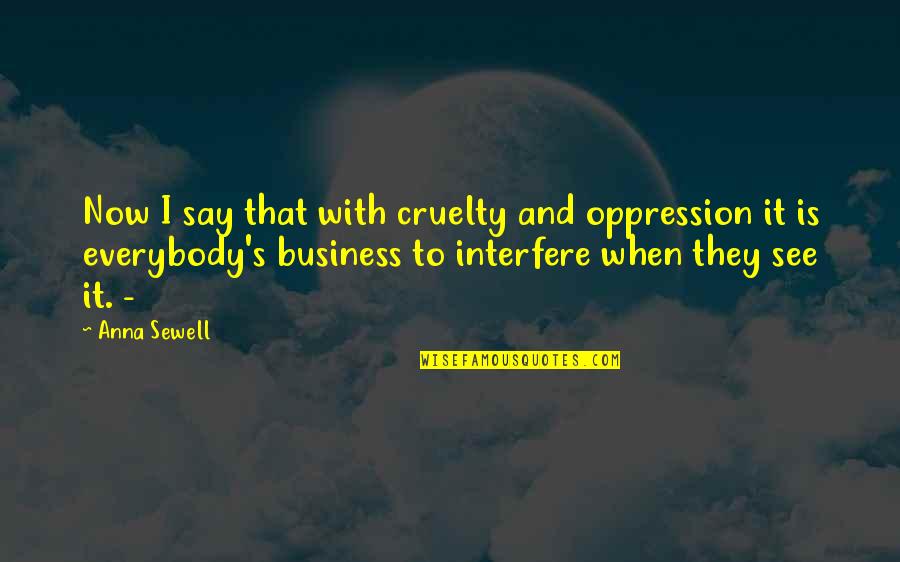 Leoncavallo Vesti Quotes By Anna Sewell: Now I say that with cruelty and oppression