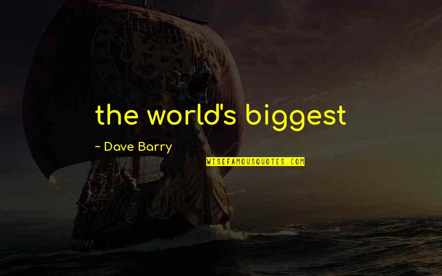 Leonce Quotes By Dave Barry: the world's biggest