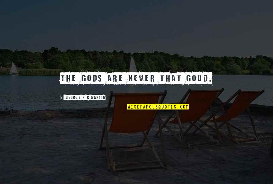 Leoncini Florence Quotes By George R R Martin: The gods are never that good. Leoncini Florence Quotes By George R R Martin: The gods are never that good.